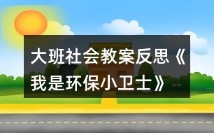 大班社會(huì)教案反思《我是環(huán)保小衛(wèi)士》