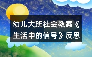 幼兒大班社會(huì)教案《生活中的信號(hào)》反思