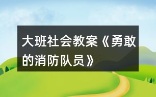 大班社會教案《勇敢的消防隊員》