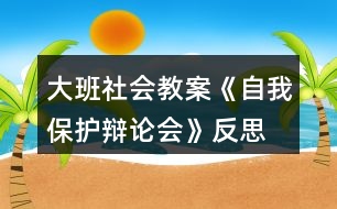 大班社會教案《自我保護辯論會》反思