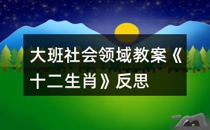 大班社會領(lǐng)域教案《十二生肖》反思