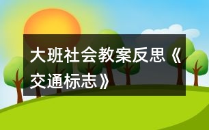 大班社會教案反思《交通標(biāo)志》