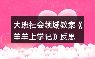 大班社會領(lǐng)域教案《羊羊上學(xué)記》反思