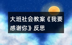 大班社會(huì)教案《我要感謝你》反思