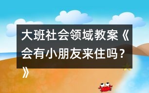 大班社會領(lǐng)域教案《會有小朋友來住嗎？》反思