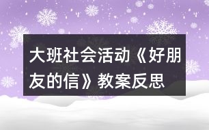 大班社會(huì)活動(dòng)《好朋友的信》教案反思