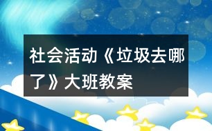 社會活動《垃圾去哪了》大班教案