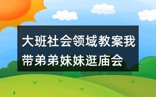 大班社會(huì)領(lǐng)域教案我?guī)У艿苊妹霉鋸R會(huì)