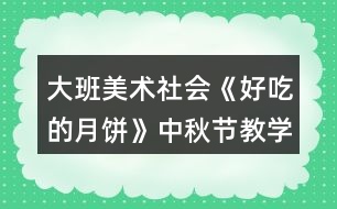 大班美術(shù)社會《好吃的月餅》中秋節(jié)教學(xué)設(shè)計反思