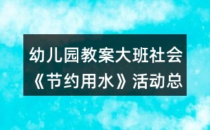 幼兒園教案大班社會(huì)《節(jié)約用水》活動(dòng)總結(jié)反思