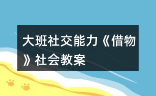 大班社交能力《借物》社會(huì)教案