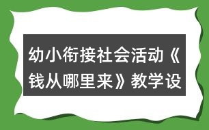 幼小銜接社會活動《錢從哪里來》教學設計