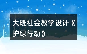 大班社會教學(xué)設(shè)計《護綠行動》