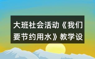 大班社會活動《我們要節(jié)約用水》教學(xué)設(shè)計