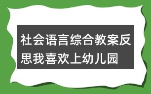 社會(huì)、語言綜合教案反思我喜歡上幼兒園