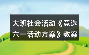 大班社會(huì)活動(dòng)《競(jìng)選六一活動(dòng)方案》教案