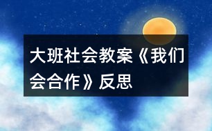 大班社會教案《我們會合作》反思