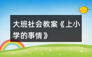 大班社會教案《上小學的事情》