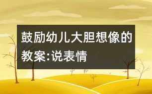 鼓勵(lì)幼兒大膽想像的教案:說表情