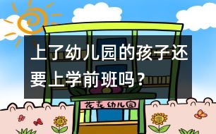 上了幼兒園的孩子還要上學(xué)前班嗎？