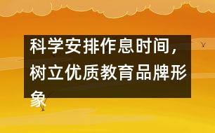 科學(xué)安排作息時(shí)間，樹(shù)立優(yōu)質(zhì)教育品牌形象