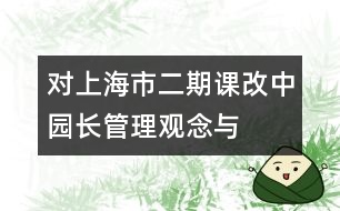 對(duì)上海市“二期”課改中園長(zhǎng)管理觀念與行為的思考