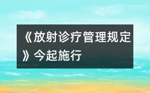 《放射診療管理規(guī)定》今起施行