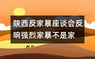 陜西反家暴座談會反響強烈：家暴不是“家務事”