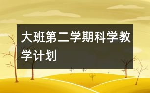 大班第二學(xué)期科學(xué)教學(xué)計(jì)劃