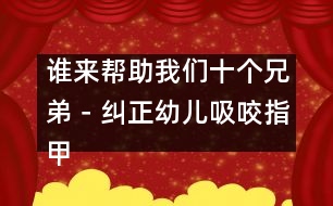 誰來幫助我們十個兄弟－糾正幼兒吸咬指甲的不良習(xí)慣