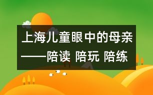 上海兒童眼中的母親――陪讀 陪玩 陪練