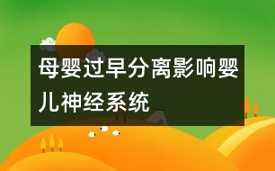 母嬰過早分離影響嬰兒神經(jīng)系統(tǒng)