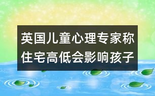 英國兒童心理專家稱：住宅高低會(huì)影響孩子的性格