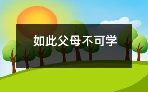 如此父母不可學(xué)