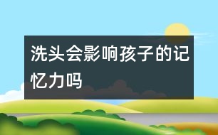 洗頭會影響孩子的記憶力嗎