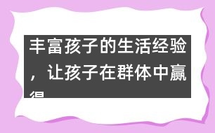 豐富孩子的生活經(jīng)驗(yàn)，讓孩子在群體中贏得驕傲