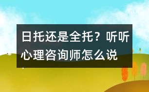 日托還是全托？聽聽心理咨詢師怎么說