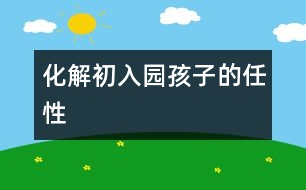 化解初入園孩子的“任性”