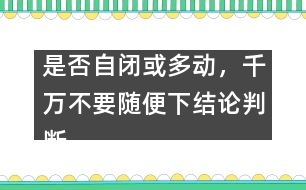 是否自閉或多動(dòng)，千萬(wàn)不要隨便下結(jié)論判斷