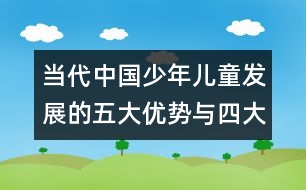 當(dāng)代中國(guó)少年兒童發(fā)展的五大優(yōu)勢(shì)與四大問題