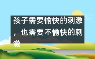 孩子需要愉快的刺激，也需要不愉快的刺激