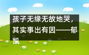 孩子無緣無故地哭，其實(shí)事出有因――郁凱明回答