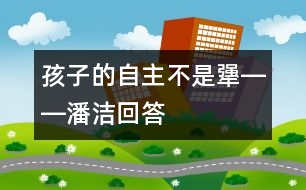 孩子的自主不是“犟”――潘潔回答