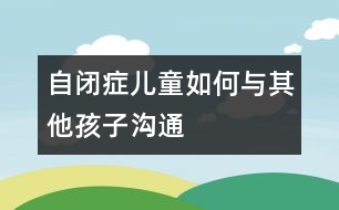 自閉癥兒童如何與其他孩子溝通