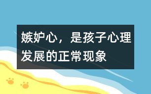 嫉妒心，是孩子心理發(fā)展的正常現(xiàn)象