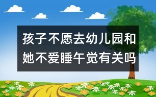 孩子不愿去幼兒園和她不愛睡午覺有關嗎