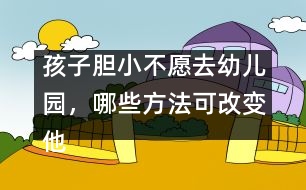 孩子膽小不愿去幼兒園，哪些方法可改變他