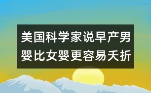 美國科學(xué)家說：早產(chǎn)男嬰比女嬰更容易夭折