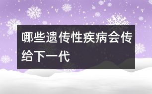 哪些遺傳性疾病會傳給下一代