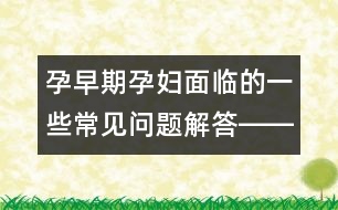 孕早期孕婦面臨的一些常見問題解答――郁凱明回答